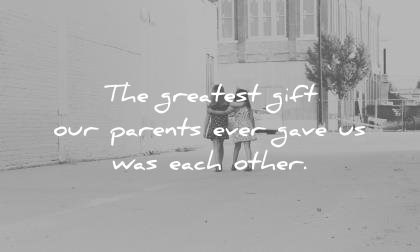 sister quotes the greatest gift our parents ever gave us was each other unknown wisdom quotes