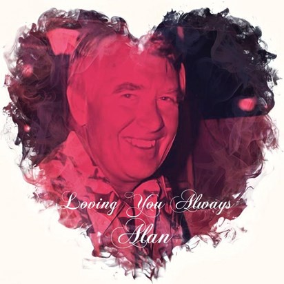 Miss you so much Alan...Loving YOU Always Forgetting you NEVER XXX Christine 