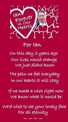 Its 2 years today since we lost a very special person Ian,you'll be forever in our thoughts & hearts
