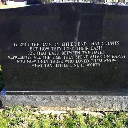 The Dash of Life - not my mother's gravestone, but so very true.