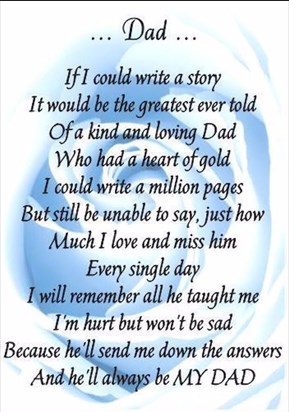 There just wouldn't be enough pages to write a story about you dad they say the story of the birth of Jesus was the best story ever told I'm afraid not a story about you would be the greatest story ever told. Love you always xxxxxxx