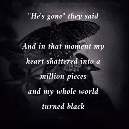 This is so very true Dad my heart is still shattered and my world is definitely a blacker place without you miss you so much every day xxxx