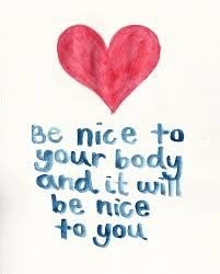 You only get one body so take care of it.