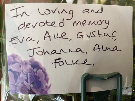 Flowers & Tributes from Eva, Ake, Gustaf, Johanna, Alma and Folke (Sweden).